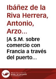 [A S.M. sobre comercio con Francia a través del puerto de Cádiz : carta / Antonio de la Riva Herrera]. | Biblioteca Virtual Miguel de Cervantes