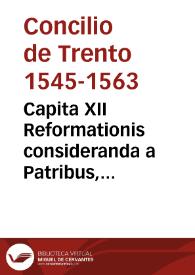 Capita XII Reformationis consideranda a Patribus, proposita die XI Martii MDLXII | Biblioteca Virtual Miguel de Cervantes