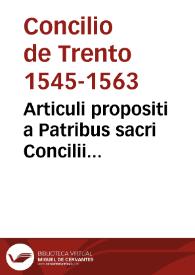 Articuli propositi a Patribus sacri Concilii Tridentini, examinandi per Theologos 10 junii, sub Pio iiij | Biblioteca Virtual Miguel de Cervantes