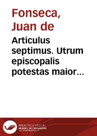Articulus septimus. Utrum episcopalis potestas maior sit quam simplicis sacerdotis? | Biblioteca Virtual Miguel de Cervantes