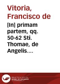 [In] primam partem, qq. 50-62 Sti. Thomae, de Angelis. Ex magistro Victo | Biblioteca Virtual Miguel de Cervantes
