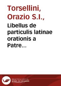 Libellus de particulis latinae orationis a Patre Horatio Tursellino Societatis Jessu compositus et in compendiis redactus. | Biblioteca Virtual Miguel de Cervantes