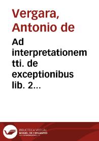 Ad interpretationem tti. de exceptionibus lib. 2 Decretalium tt{486} 25", de Vergara. | Biblioteca Virtual Miguel de Cervantes