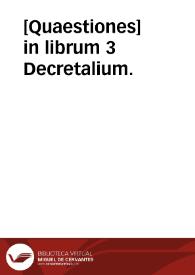 [Quaestiones] in librum 3 Decretalium. | Biblioteca Virtual Miguel de Cervantes