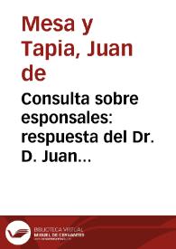 Consulta sobre esponsales : respuesta del Dr. D. Juan Mesa y Tapia, Canónigo del  Sacromonte de Granada... | Biblioteca Virtual Miguel de Cervantes
