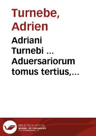 Adriani Turnebi ... Aduersariorum tomus tertius, libros sex continens... | Biblioteca Virtual Miguel de Cervantes