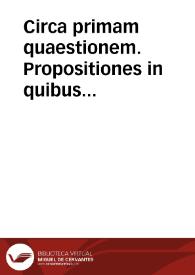 Circa primam quaestionem. Propositiones in quibus convenimus | Biblioteca Virtual Miguel de Cervantes