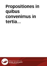 Propositiones in quibus convenimus in tertia congregatione | Biblioteca Virtual Miguel de Cervantes