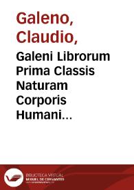 Galeni Librorum Prima Classis Naturam Corporis Humani hoc est elementa, temperaturas, humores, structurae habitudinis ... | Biblioteca Virtual Miguel de Cervantes