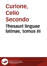 Thesauri linguae latinae, tomus III / [Celio Secondo Curione] | Biblioteca Virtual Miguel de Cervantes