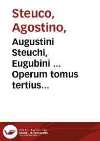 Augustini Steuchi, Eugubini ... Operum tomus tertius ... in quo haec continentur, De perenni philosophia lib. 10, De mundi exitio... | Biblioteca Virtual Miguel de Cervantes