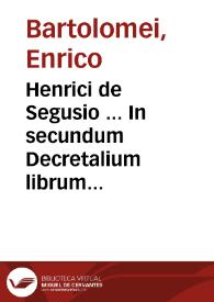 Henrici de Segusio ... In secundum Decretalium librum commentaria... | Biblioteca Virtual Miguel de Cervantes