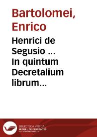 Henrici de Segusio ... In quintum Decretalium librum commentaria... | Biblioteca Virtual Miguel de Cervantes
