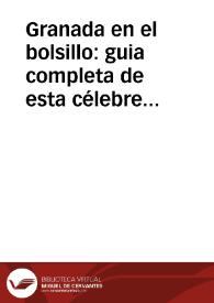 Granada en el bolsillo : guia completa de esta célebre ciudad ó Manual de viajero con fragmentos del poema de Don Jose Zorrilla, publicada con motivo de la coronación de este ilustre vate en La Alhambra el año de 1889 | Biblioteca Virtual Miguel de Cervantes