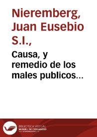 Causa, y remedio de los males publicos... / por el padre Iuan Eusebio Nieremberg, de la Compañia de Iesus | Biblioteca Virtual Miguel de Cervantes
