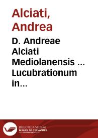D. Andreae Alciati Mediolanensis ... Lucubrationum in ius ciuile et pontificium tomus VI & vltimus... | Biblioteca Virtual Miguel de Cervantes