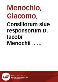 Consiliorum siue responsorum D. Iacobi Menochii ... liber secundus... | Biblioteca Virtual Miguel de Cervantes