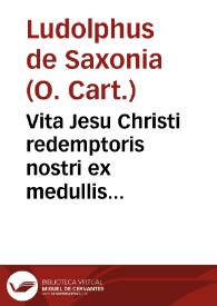Vita Jesu Christi redemptoris nostri ex medullis euangelicis... / per Ludolphû de Saxonia ... collecta... | Biblioteca Virtual Miguel de Cervantes
