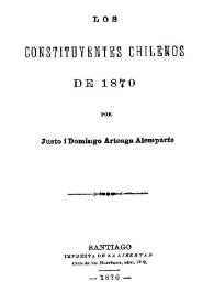 Los constituyentes chilenos de 1870 / por Justo i Domingo Arteaga Alemparte | Biblioteca Virtual Miguel de Cervantes