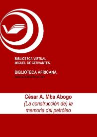 "(La construcción de) la memoria del petróleo" / César A. Mba Abogo; ed. Dulcinea Tomás Cámara | Biblioteca Virtual Miguel de Cervantes