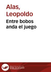 Entre bobos anda el juego / Leopoldo Alas | Biblioteca Virtual Miguel de Cervantes