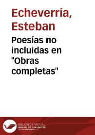 Poesías no incluidas en "Obras completas" / Esteban Echeverría; editor literario, Félix Weinberg | Biblioteca Virtual Miguel de Cervantes