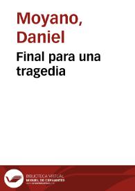 Final para una tragedia / Daniel Moyano | Biblioteca Virtual Miguel de Cervantes