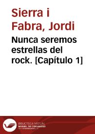Nunca seremos estrellas del rock. [Capítulo 1] / Jordi Sierra i Fabra | Biblioteca Virtual Miguel de Cervantes