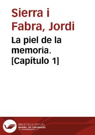 La piel de la memoria. [Capítulo 1] / Jordi Sierra i Fabra | Biblioteca Virtual Miguel de Cervantes