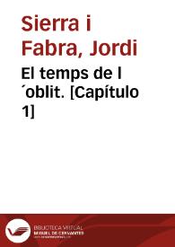 El temps de l´oblit. [Capítulo 1] / Jordi Sierra i Fabra | Biblioteca Virtual Miguel de Cervantes