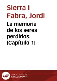 La memoria de los seres perdidos. [Capítulo 1] / Jordi Sierra i Fabra | Biblioteca Virtual Miguel de Cervantes