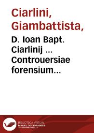 D. Ioan Bapt. Ciarlinij ... Controuersiae forensium iudiciorum tripartitae ... : pars prima | Biblioteca Virtual Miguel de Cervantes