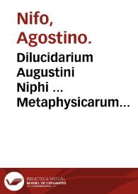 Dilucidarium Augustini Niphi ... Metaphysicarum disputationum in Aristotelis decem et quatuor libros Metaphysicorum... | Biblioteca Virtual Miguel de Cervantes
