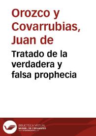Tratado de la verdadera y falsa prophecia / hecho por Don Iuan de Horozco y Couarruuias... | Biblioteca Virtual Miguel de Cervantes