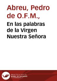 En las palabras de la Virgen Nuestra Señora / autor Fray Pedro de Abreu... | Biblioteca Virtual Miguel de Cervantes