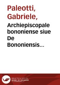 Archiepiscopale bononiense siue De Bononiensis ecclesiae administratione / auctore Gabriele Palaeoto... | Biblioteca Virtual Miguel de Cervantes