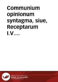 Communium opinionum syntagma, siue, Receptarum I.V. sententiarum : Tomus quartus | Biblioteca Virtual Miguel de Cervantes