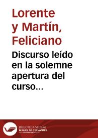 Discurso leído en la solemne apertura del curso académico de 1890 a 1891 / por ... Feliciano Lorente y Martín... | Biblioteca Virtual Miguel de Cervantes