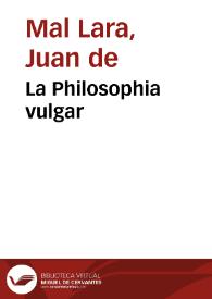 La Philosophia vulgar / de Ioan de Mal Lara ...; primera parte que contiene mil refranes glosados. | Biblioteca Virtual Miguel de Cervantes