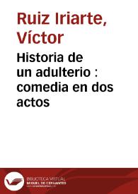 Historia de un adulterio : comedia en dos actos / Víctor Ruiz Iriarte; edición y notas de Gregorio Torres Nebrera | Biblioteca Virtual Miguel de Cervantes