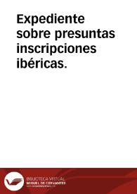 Expediente sobre presuntas inscripciones ibéricas. | Biblioteca Virtual Miguel de Cervantes