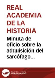 Minuta de oficio sobre la adquisición del sarcófago existente en Burguillos que fue hallado en Layos (Toledo). | Biblioteca Virtual Miguel de Cervantes