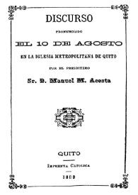 Discurso pronunciado el 10 de agosto en la Iglesia metropolitana de Quito / por el presbítero Sr. D. Manuel M. Acosta | Biblioteca Virtual Miguel de Cervantes