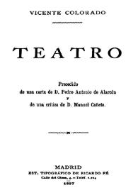 Teatro / Vicente Colorado ; precedido de una carta de Pedro Antonio de Alarcón y de una crítica de Manuel Cañete | Biblioteca Virtual Miguel de Cervantes