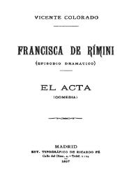Francisca de Rímini : episodio dramático ; El acta (comedia) / Vicente Colorado | Biblioteca Virtual Miguel de Cervantes