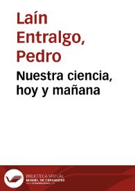 Nuestra ciencia, hoy y mañana / Pedro Laín Entralgo | Biblioteca Virtual Miguel de Cervantes