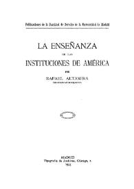 La enseñanza de las instituciones de América / por Rafael Altamira | Biblioteca Virtual Miguel de Cervantes