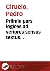 Pri[m]a pars logices ad veriores sensus textus Aristotelis | Biblioteca Virtual Miguel de Cervantes