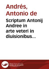 Scriptum Antonij Andree in arte veteri in diuisionibus boetij cum quaestionibus eiusdem | Biblioteca Virtual Miguel de Cervantes