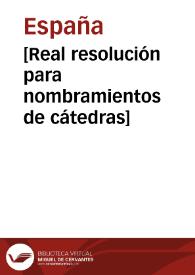 [Real resolución para nombramientos de cátedras] | Biblioteca Virtual Miguel de Cervantes